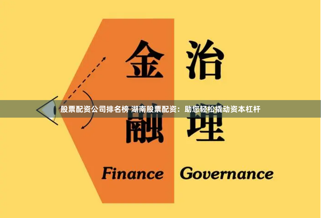 股票配资公司排名榜 湖南股票配资：助您轻松撬动资本杠杆