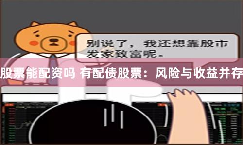 股票能配资吗 有配债股票：风险与收益并存