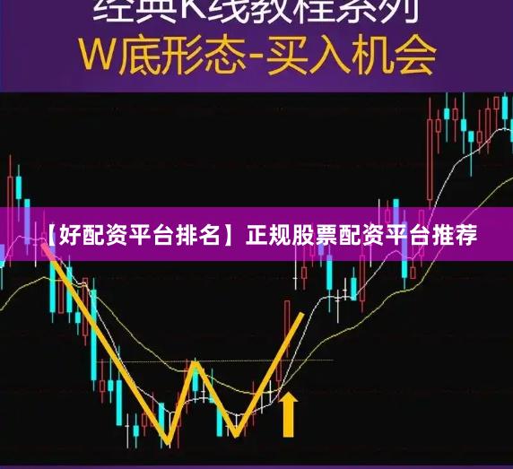 【好配资平台排名】正规股票配资平台推荐