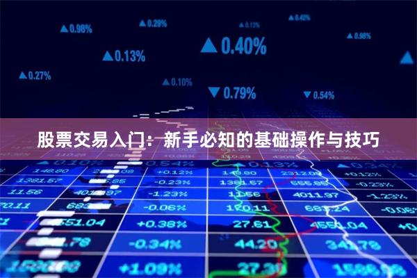 股票交易入门：新手必知的基础操作与技巧