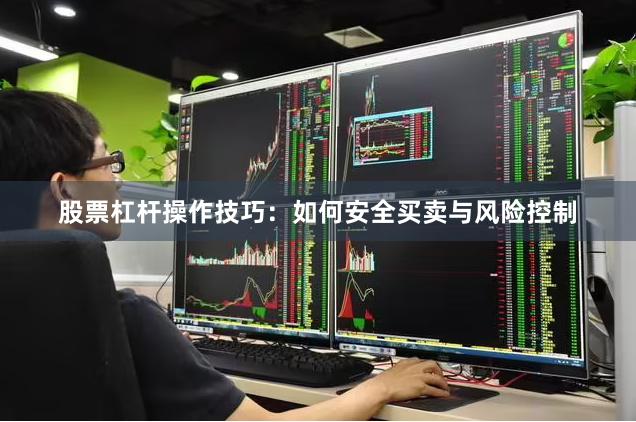 股票杠杆操作技巧：如何安全买卖与风险控制