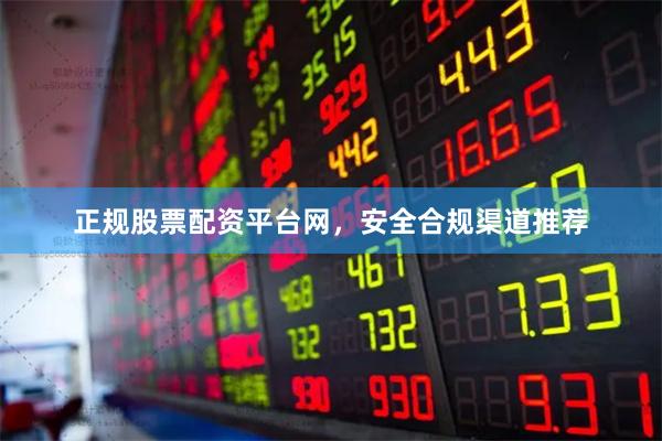 正规股票配资平台网，安全合规渠道推荐