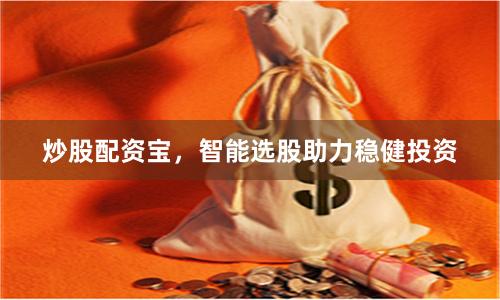 炒股配资宝,智能选股助力稳健投资