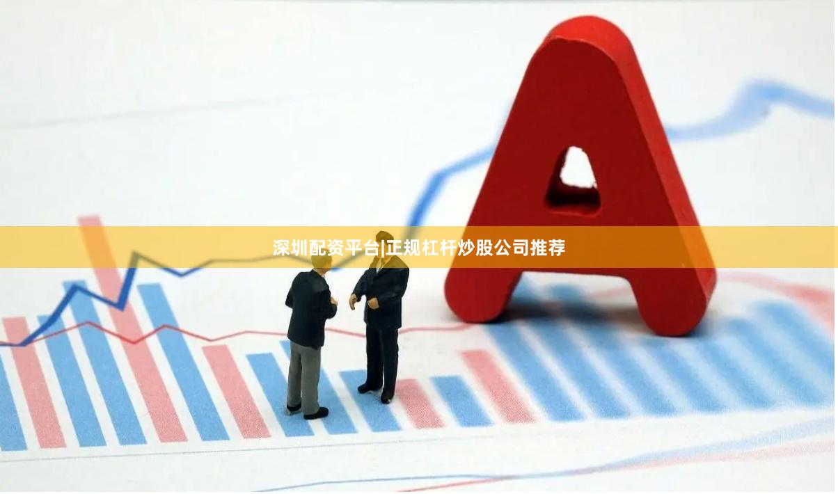 深圳配资平台|正规杠杆炒股公司推荐