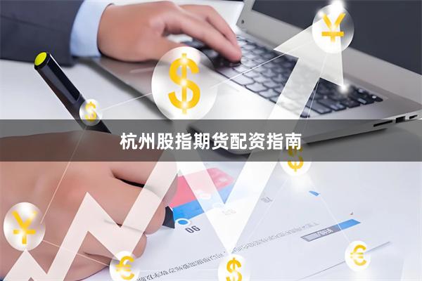 杭州股指期货配资指南