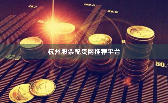 杭州股票配资网推荐平台
